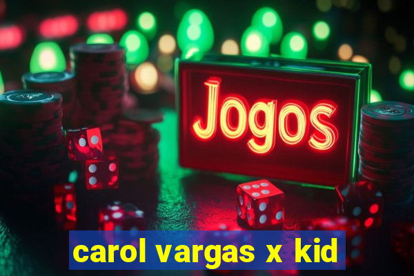 carol vargas x kid